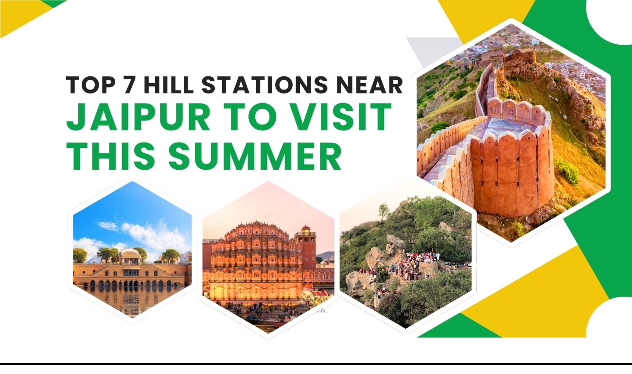 Top 7 Hill Stations Near Jaipur to Visit This Summer